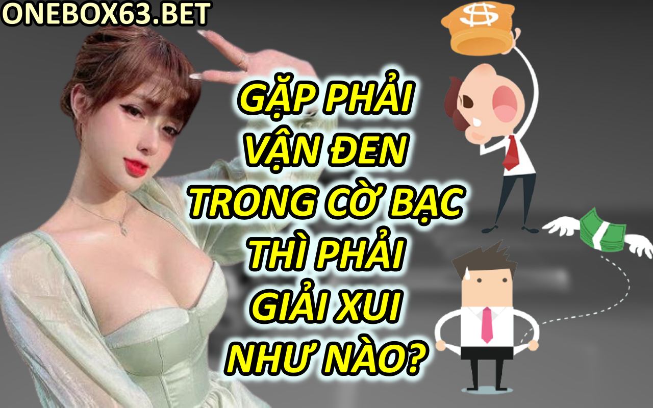 Gặp Phải Vận Đen Trong Cờ Bạc Thì Phải Giải Xui Như Nào?