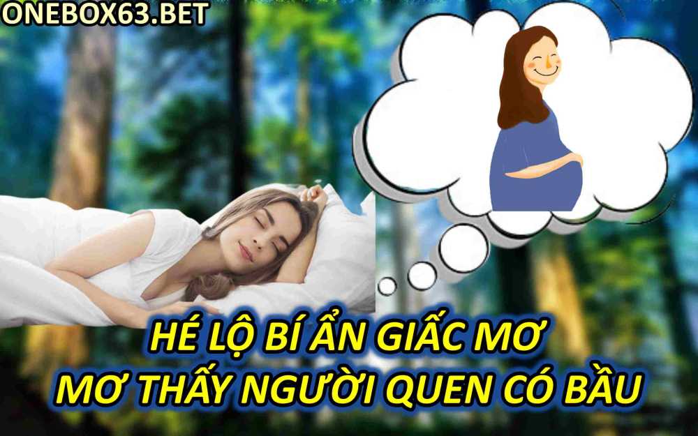 Hé Lộ Bí Ẩn Giấc Mơ Mơ Thấy Người Quen Có Bầu