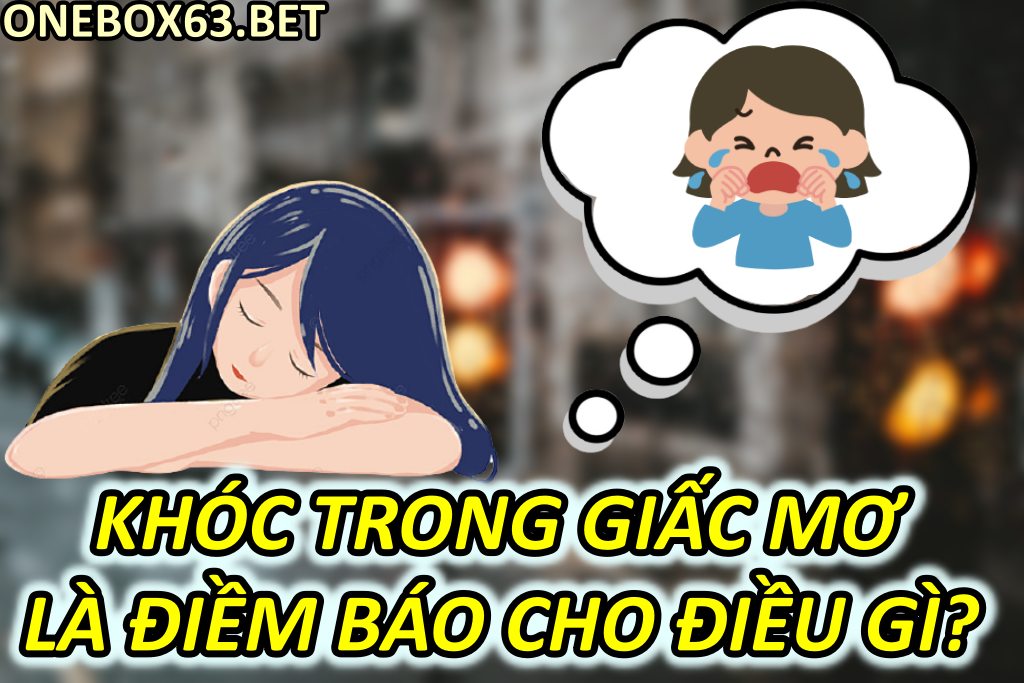 Khóc Trong Giấc Mơ Là Điềm Báo Cho Điều Gì?