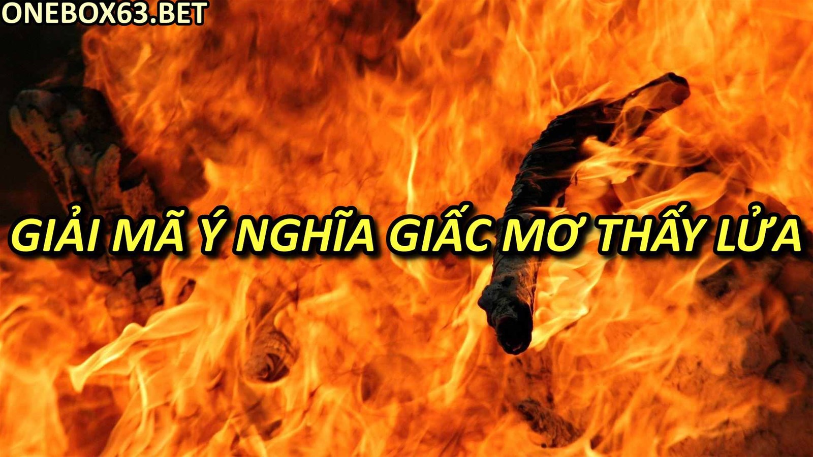 Giải mã ý nghĩa giấc mơ thấy lửa