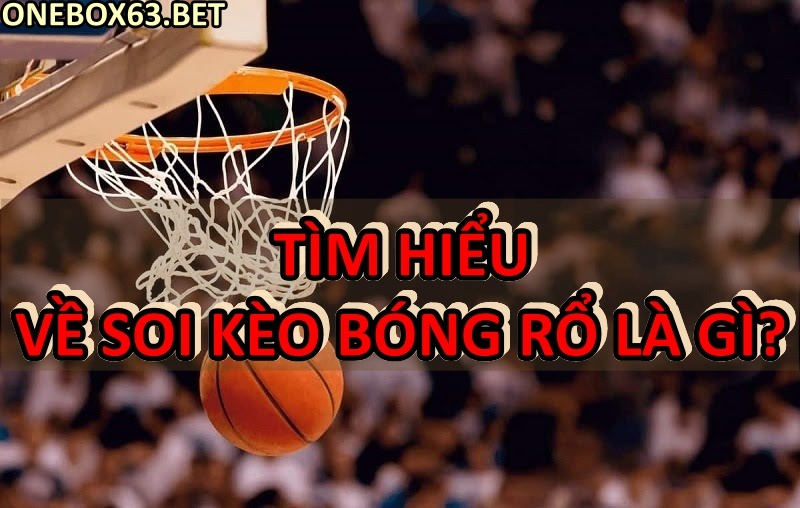 Tìm hiểu về soi kèo bóng rổ là gì?