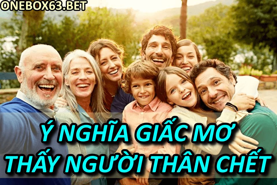 Ý nghĩa giấc mơ thấy người thân chết