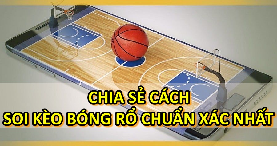 Chia sẻ cách soi kèo bóng rổ chuẩn xác nhất