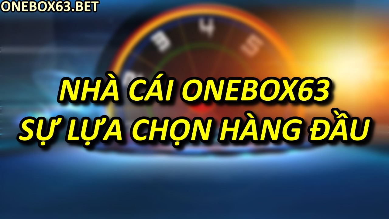 Nhà cái Onebox63 – Sự lựa chọn hàng đầu