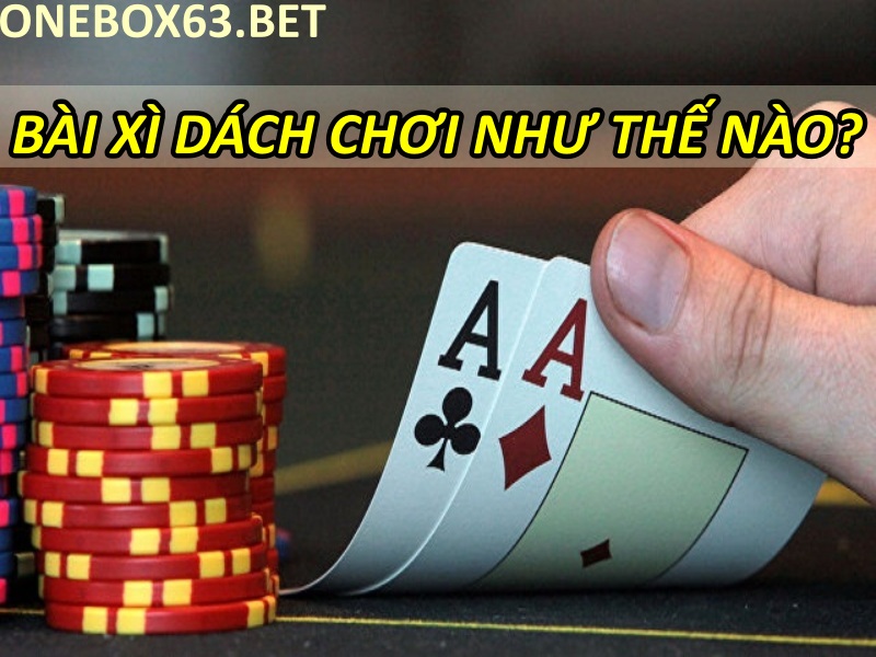 Bài xì dách chơi như thế nào?