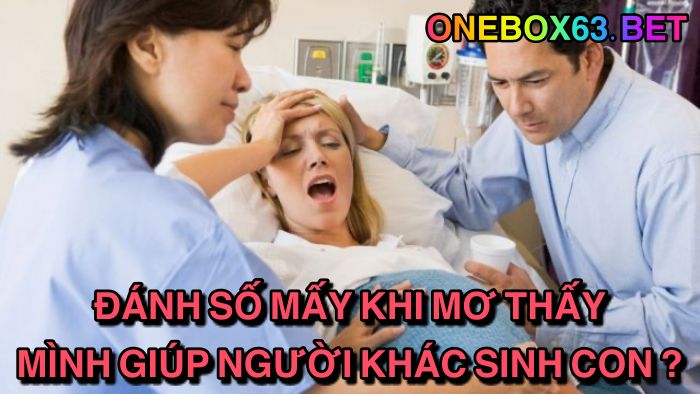 Đánh số mấy khi mơ thấy mình giúp người khác sinh con?