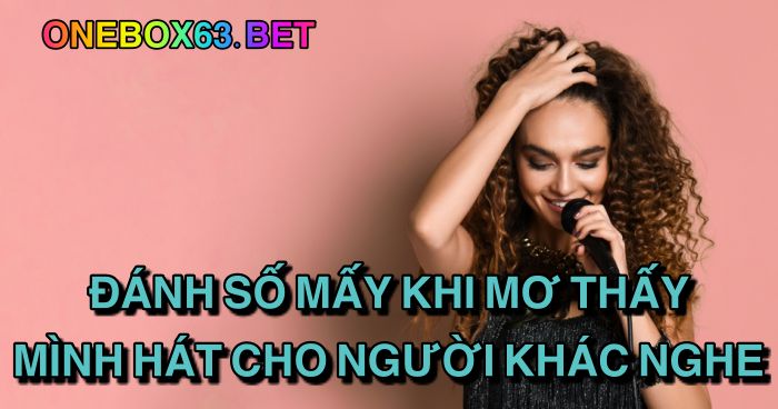 Đánh số mấy khi mơ thấy mình hát cho người khác nghe?