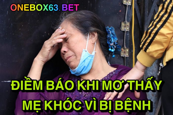 Điềm báo khi mơ thấy mẹ khóc vì bị bệnh