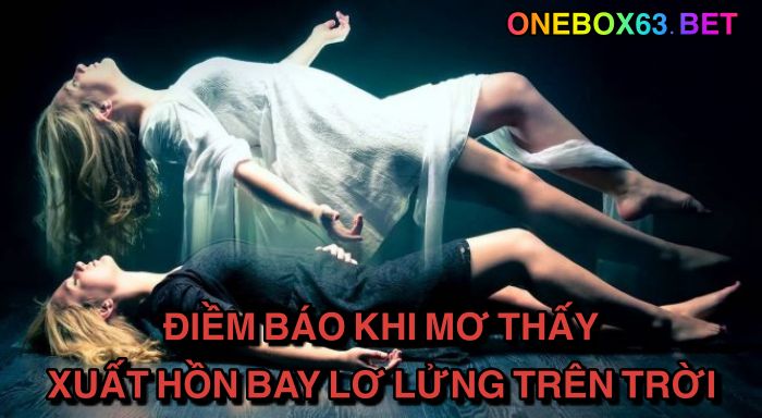 Điềm báo khi mơ thấy xuất hồn bay lơ lửng trên trời