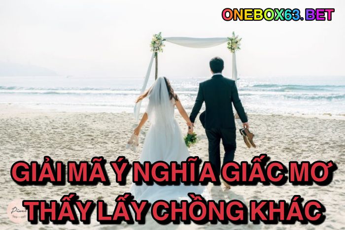 Giải mã ý nghĩa giấc mơ thấy lấy chồng khác