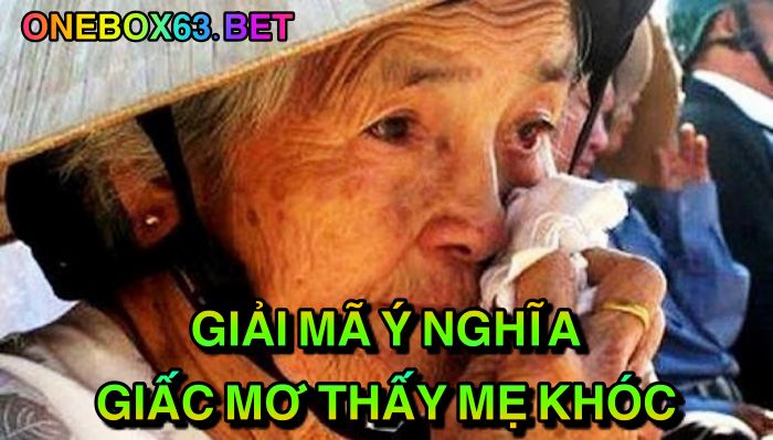 Giải mã ý nghĩa giấc mơ thấy mẹ khóc