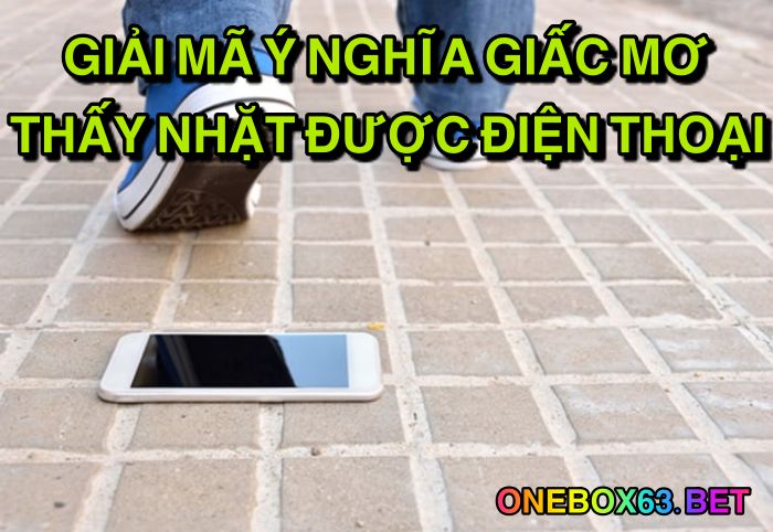 Giải mã ý nghĩa giấc mơ thấy nhặt được điện thoại