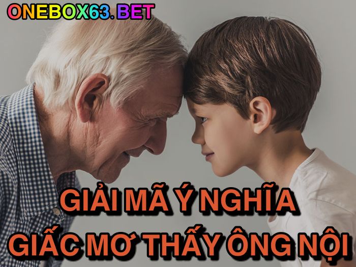 Giải mã ý nghĩa giấc mơ thấy ông nội