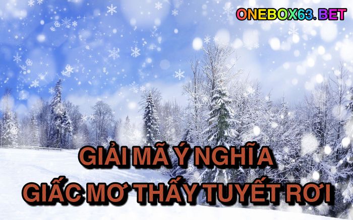 Giải mã ý nghĩa giấc mơ thấy tuyết rơi