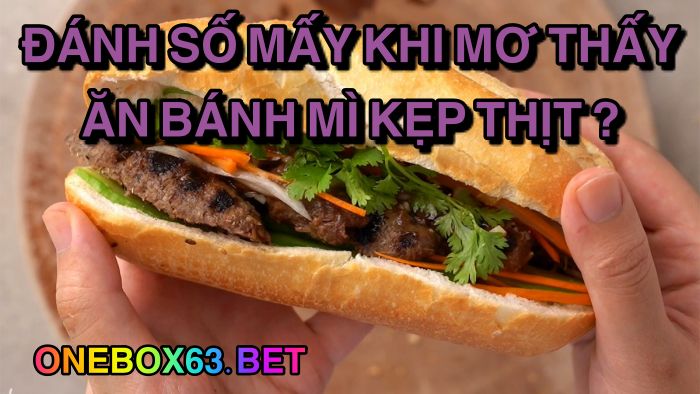 Đánh số mấy khi mơ thấy ăn bánh mì kẹp thịt?