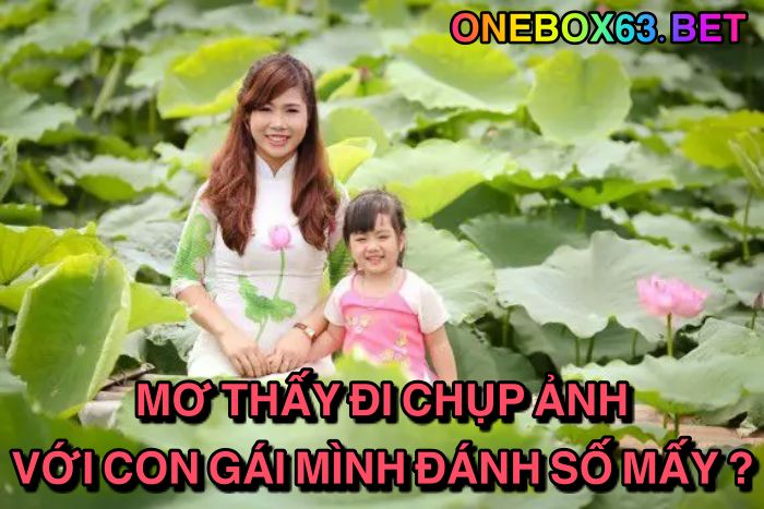 Mơ thấy đi chụp ảnh với con gái mình đánh số mấy?