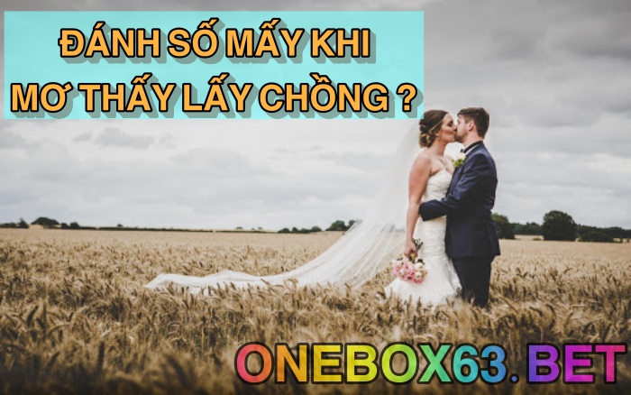 Mơ thấy lấy chồng đánh số mấy để trúng đậm?