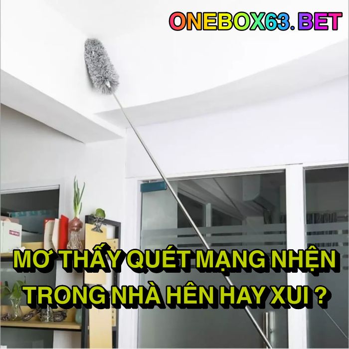 Mơ thấy quét mạng nhện trong nhà hên hay xui?