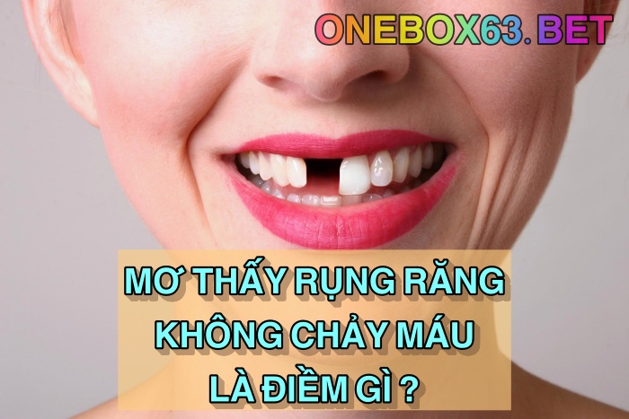 Mơ thấy rụng răng không chảy máu xui hay hên ?