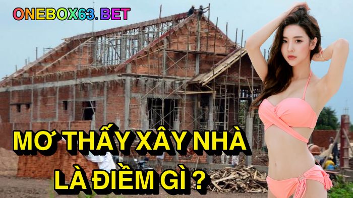 Mơ thấy xây nhà là điềm gì?