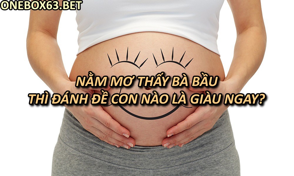 Nằm mơ thấy bà bầu đánh đề con nào là giàu ngay?