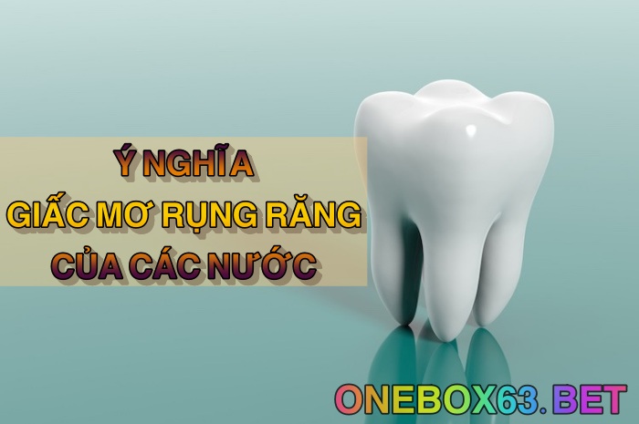 Ý nghĩa giấc mơ rụng răng của các nước