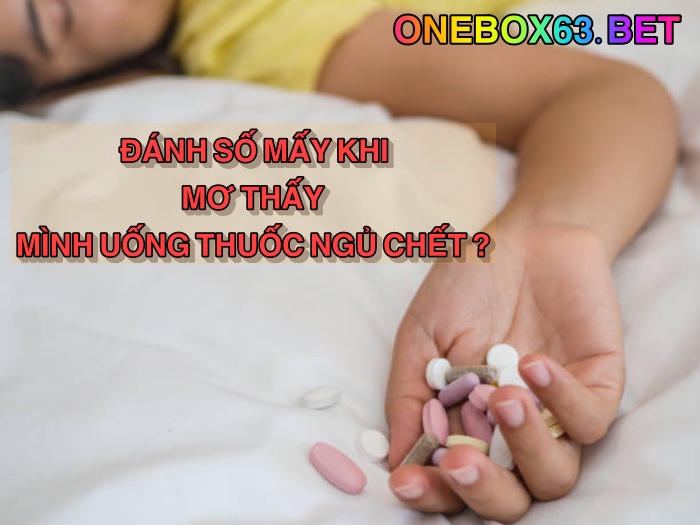 Ý nghĩa giấc mơ thấy mình uống thuốc ngủ chết