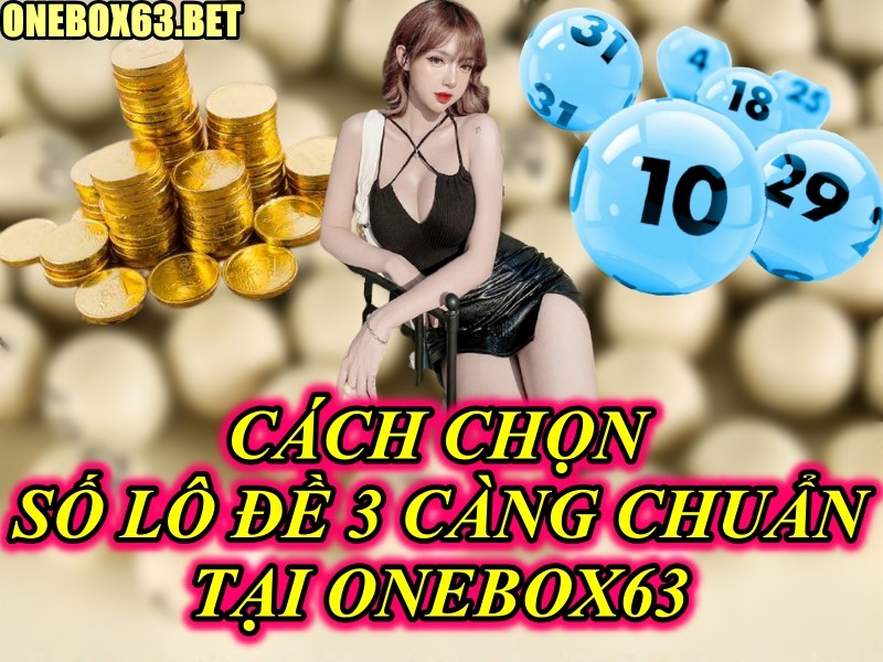  Tỷ Lệ Ăn Khi Đánh Lô Đề 3 Càng Tại Onebox63 Là Bao Nhiêu? Vì Sao Nên Chọn Onebox 63