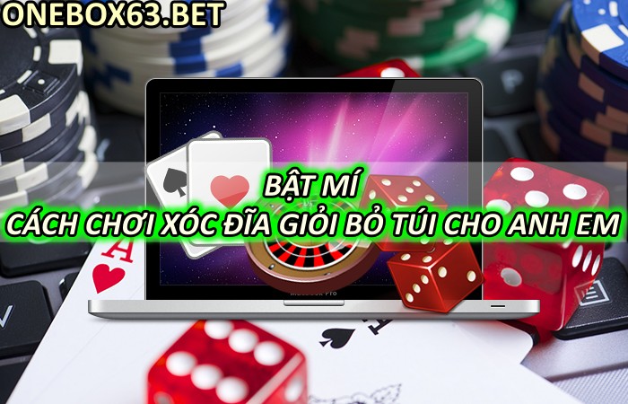 Bật mí cách chơi xóc đĩa giỏi bỏ túi cho anh em