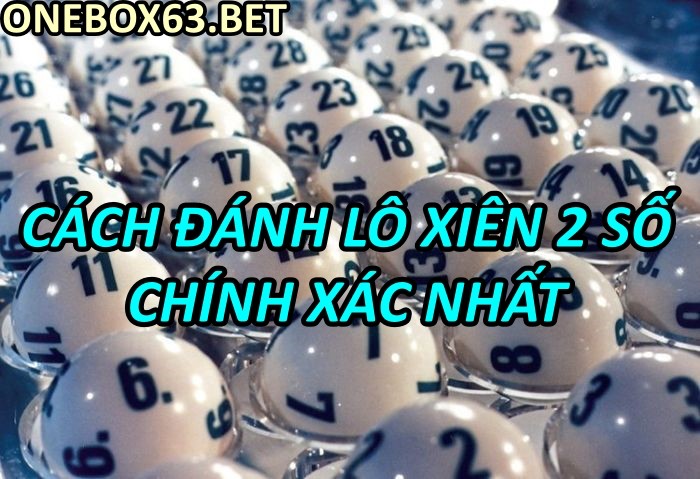 Cách đánh lô xiên 2 dễ trúng nhất tại nhà cái Onebox63