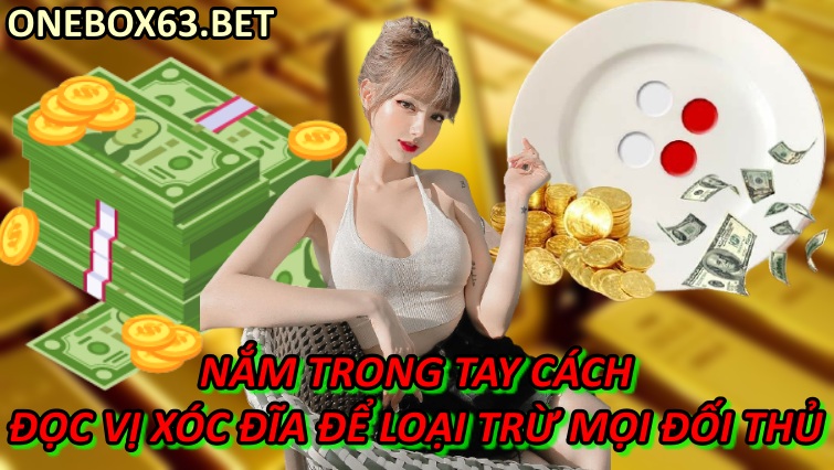 Nắm Trong Tay Cách Đọc Vị Xóc Đĩa Để Loại Trừ Mọi Đối Thủ