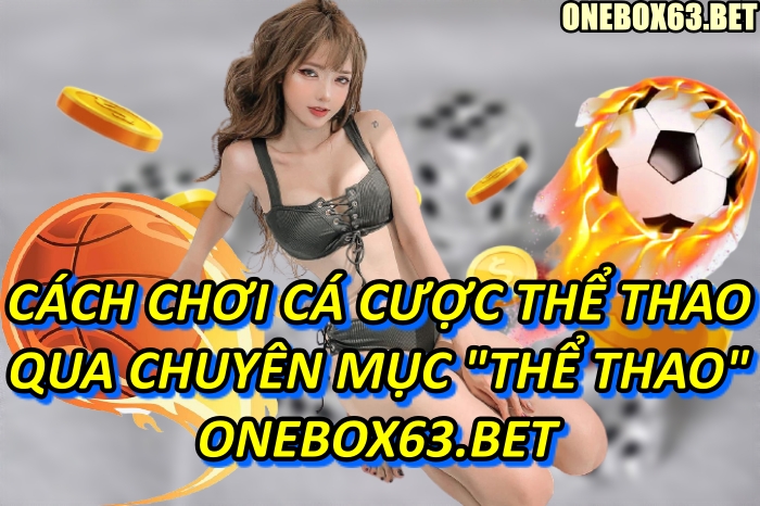 Nắm Được Mọi Cách Chơi Cá Cược Thể Thao Tại Onebox63 Qua Chuyên Mục “Thể Thao”