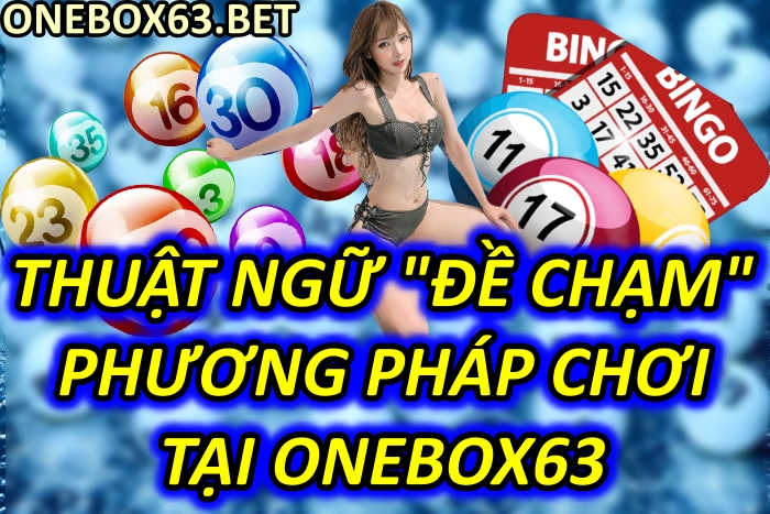 Tổng Hợp Về Khái Niệm Và Phương Pháp Chơi Đề Chạm Tại Onebox63