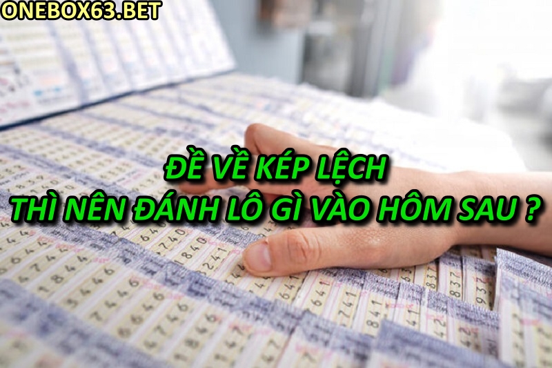 Trường hợp nếu đề về kép lệch thì người chơi nên đánh lô gì vào hôm sau ?