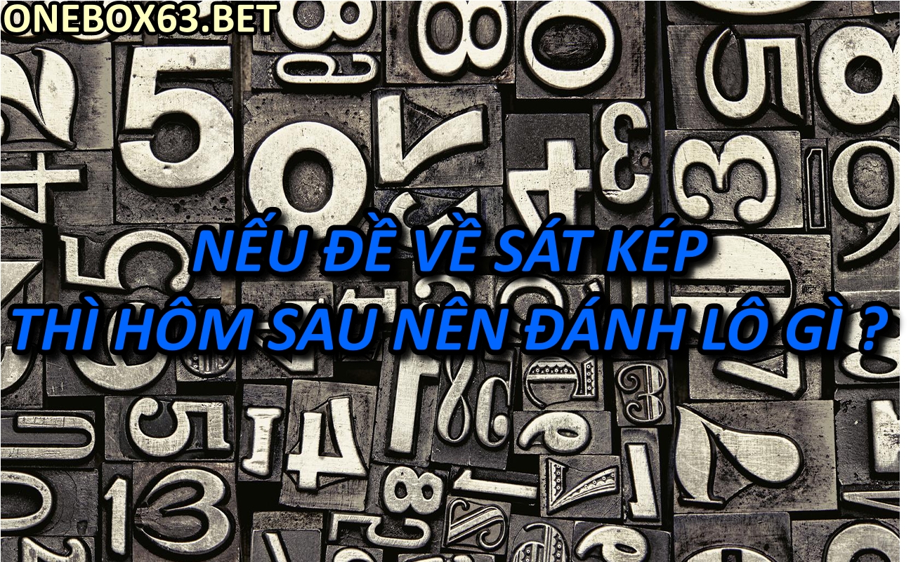 Nếu đề về sát kép thì hôm sau người chơi nên đánh lô gì ?