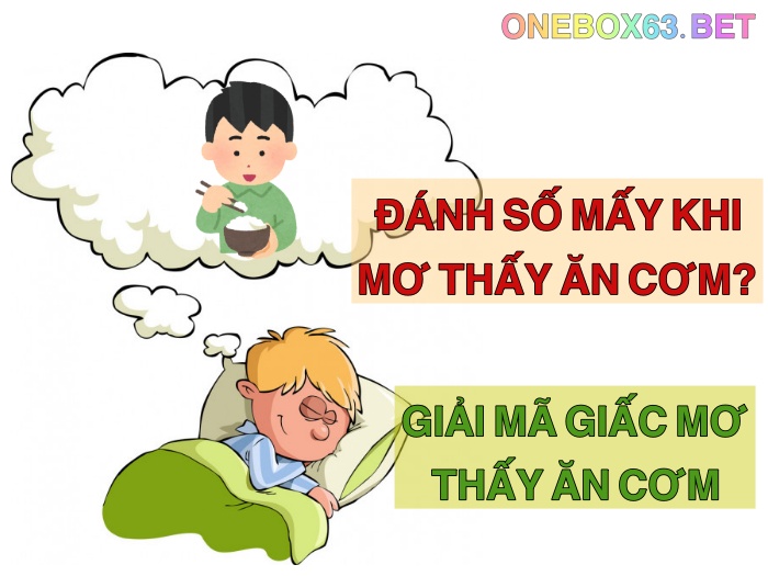 Khi nằm mơ thấy ăn cơm thì đánh con mấy?