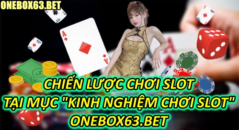 Tổng Hợp Chiến Lược Chơi Slot Tại Mục “Kinh Nghiệm Chơi Game Slot” onebox63.info