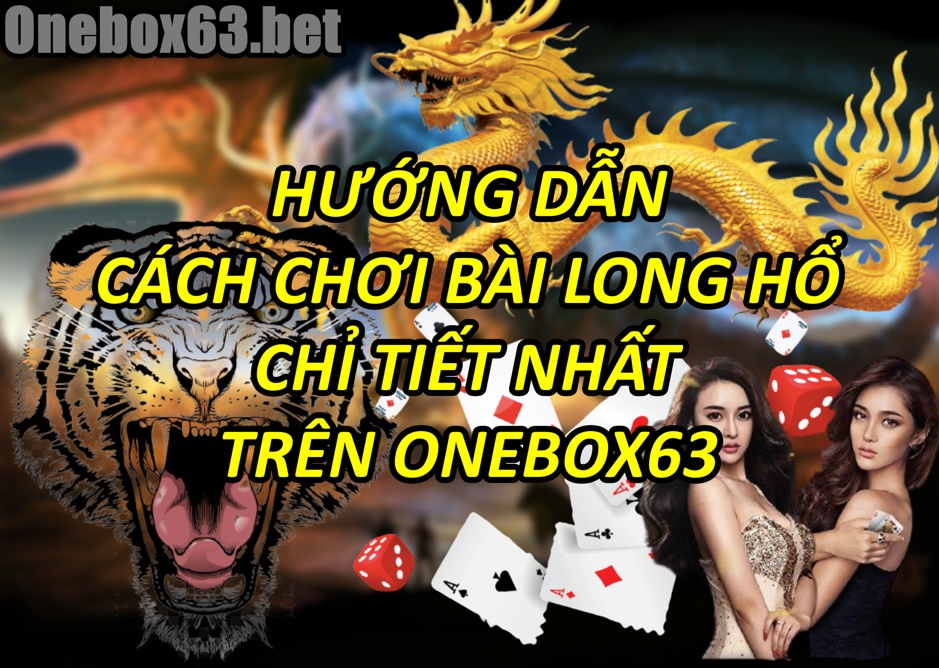 long hổ onebox63, Cách chơi long hổ, Cách chơi rồng hổ, Hướng dẫn cách chơi long hổ