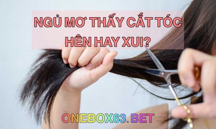 Điềm báo khi mơ thấy cắt tóc