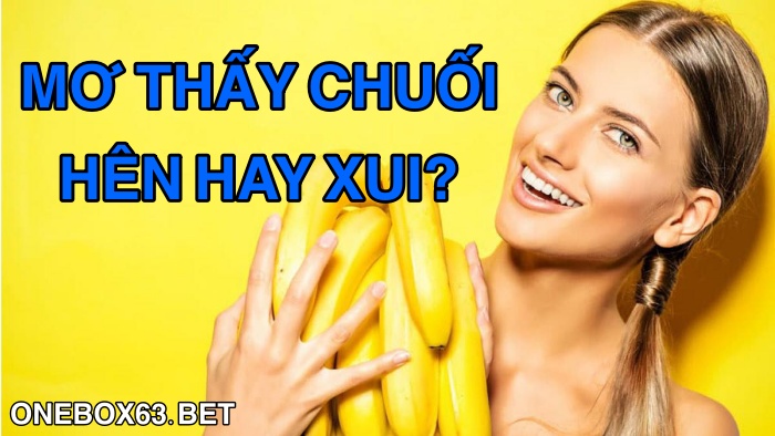 Mơ thấy chuối hên hay xui?