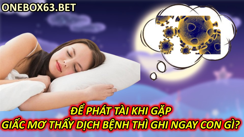 Để Phát Tài Khi Gặp Giấc Mơ Thấy Dịch Bệnh Thì Ghi Ngay Con Gì?