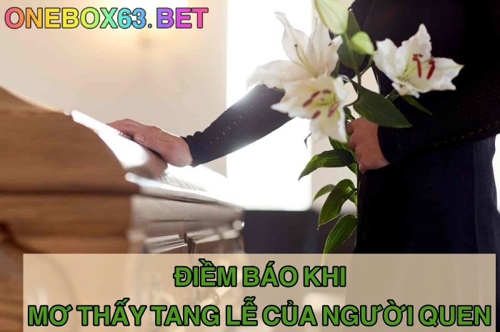 Mơ thấy tang lễ của người quen hên hay xui?