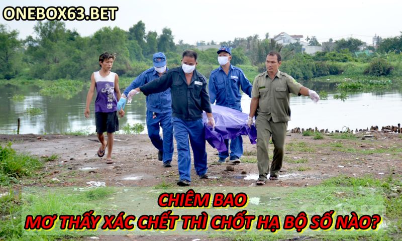 Chiêm bao mơ thấy xác chết thì chốt hạ bộ số nào?