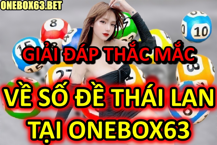 Giải Đáp Ngay Thắc Mắc Cho Người Chơi Về Cách Chơi Số đề Thái Lan Tại Nhà Cái Onebox63