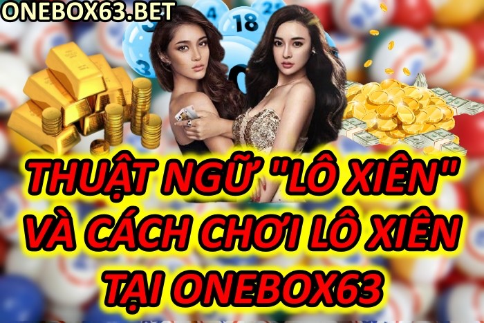 Giải Đáp Thắc Mắc Về Thuật Ngữ Lô Xiên Và Cách Chơi Lô Xiên Tại Onebox63