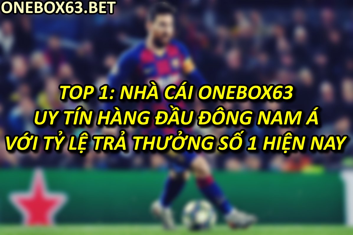 Top 1: Nhà Cái Onebox63 – Uy Tín Hàng Đầu Đông Nam Á Với Tỷ Lệ Trả Thưởng Số 1 Hiện Nay