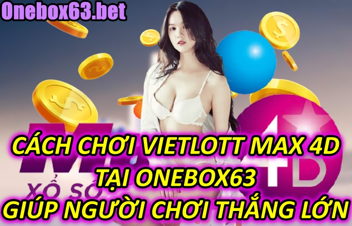 Các bước chi tiết cách chơi số đề Vietlott Max 4D tại nhà cái Onebox63